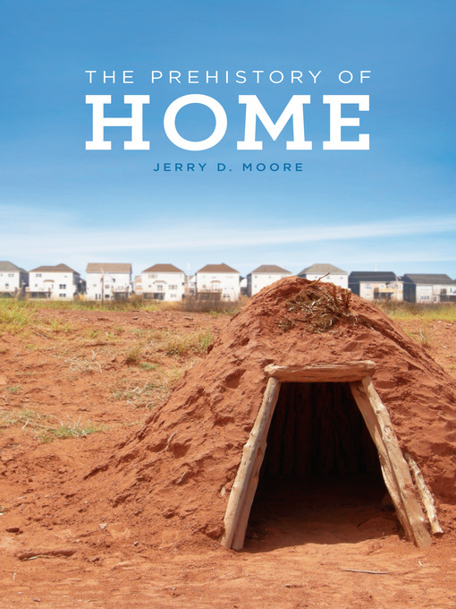 Title details for The Prehistory of Home by Jerry D. Moore - Available